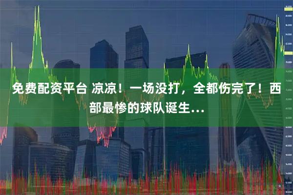 免费配资平台 凉凉！一场没打，全都伤完了！西部最惨的球队诞生…